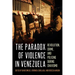 The Paradox of Violence in Venezuela: Revolution, Crime, and Policing During Chavismo