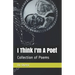 I Think I'm A Poet: Collection of Poetry book
