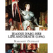Jeanne D'Arc: her life and death (1896). By: Margaret Oliphant: Jeanne D'Arc is considered a heroine of France for her role during t