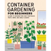 Container Gardening for Beginners: A Guide to Growing Your Own Vegetables, Fruits, Herbs, and Edible Flowers