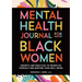 Mental Health Journal for Black Women: Prompts and Practices to Prioritize Yourself and Nurture Your Well-Being