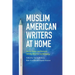 Muslim American Writers at Home: Stories, Essays and Poems of Identity, Diversity and Belonging