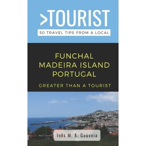 Greater Than a Tourist- Funchal Madeira Island Portugal: 50 Travel Tips from a Local