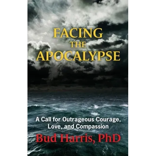 Facing the Apocalypse: A Call for Outrageous Courage, Love, and Compassion
