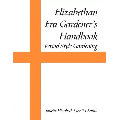 Elizabethan Era Gardener's Handbook: Period Style Gardening
