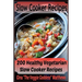 Slow Cooker Recipes: 200 Healthy Vegetarian Slow Cooker Recipes