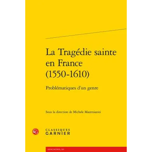 La Tragedie Sainte En France (1550-1610): Problematiques d'Un Genre