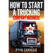 How To Start A Trucking Company Business: Trucking Business Secrets To Make Good Profits And Be Successful In The Industry