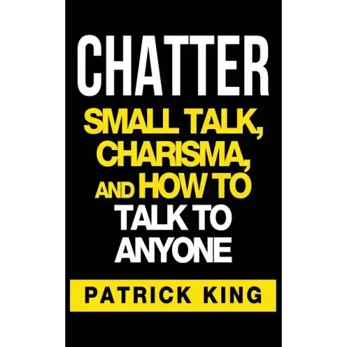 Chatter: Small Talk, Charisma, and How to Talk to Anyone