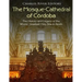 The Mosque-Cathedral of Córdoba: The History and Legacy of the Moors' Greatest Holy Site in Spain