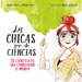 Las Chicas Son de Ciencias: 25 Cientã-Ficas Que Cambiaron El Mundo / Science Is a Girl's Thing