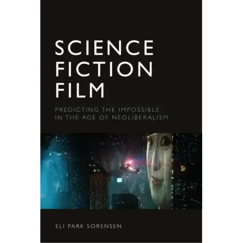 Science Fiction Film: Predicting the Impossible in the Age of Neoliberalism