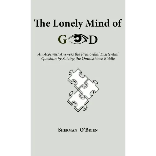 The Lonely Mind of God: An Acosmist Answers the Primordial Existential Question by Solving the Omniscience Riddle