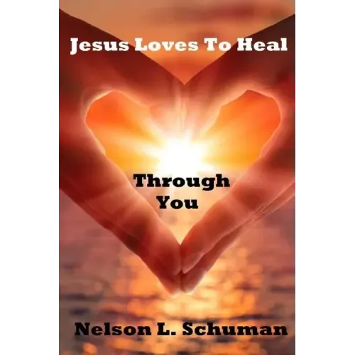 Jesus Loves To Heal Through You: My personal life story of victory over the enemy and how to walk powerfully in God's authority