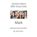 Question-based Bible Study Guide -- Mark: Good Questions Have Groups Talking