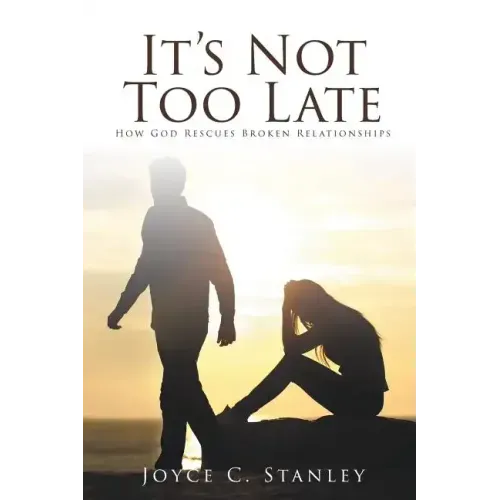 It's Not Too Late: How God Rescues Broken Relationships