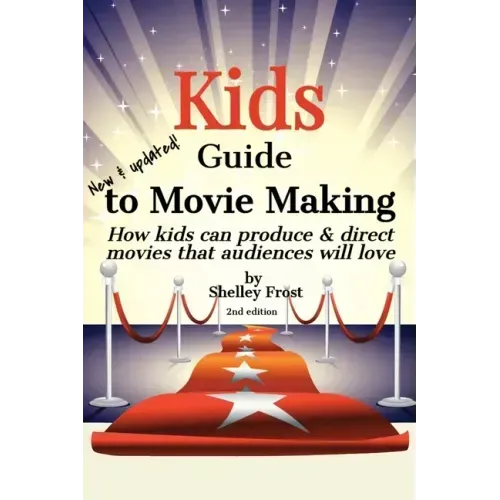 Kids Guide to Movie Making: How kids can produce & direct movies that audiences will love