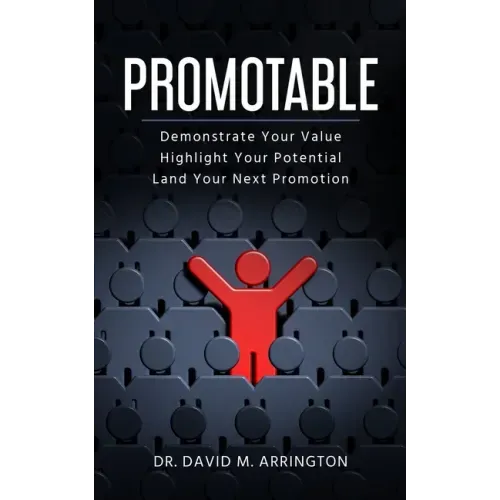Promotable: How to Demonstrate Your Value, Highlight Your Potential & Land Your Next Promotion