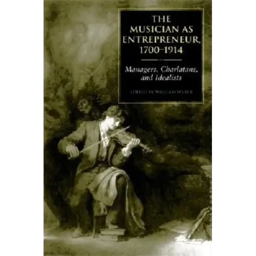 The Musician as Entrepreneur, 1700-1914: Managers, Charlatans, and Idealists