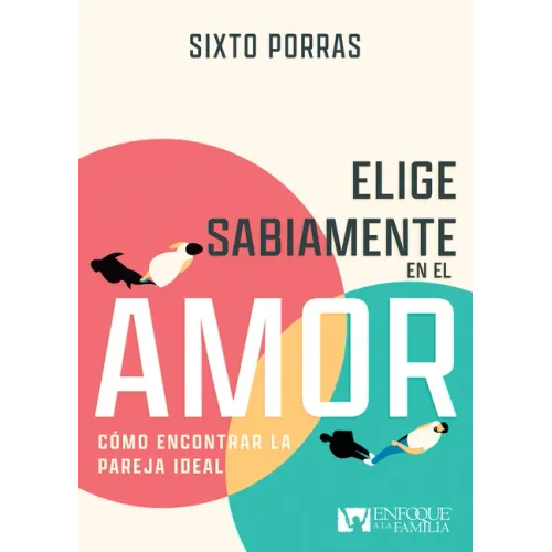 Elige Sabiamente En El Amor: Cómo Encontrar La Pareja Ideal