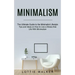 Minimalism: The Ultimate Guide to the Minimalist Lifestyle (Tips and Ideas on How to Live a Stress-free Life With Minimalism)