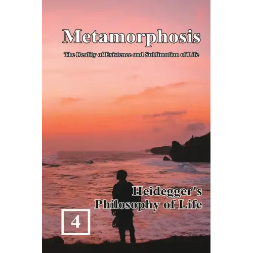 Heidegger's Philosophy of Life: Metamorphosis: The Reality of Existence and Sublimation of Life (Volume 4): 蛻變：生命&#
