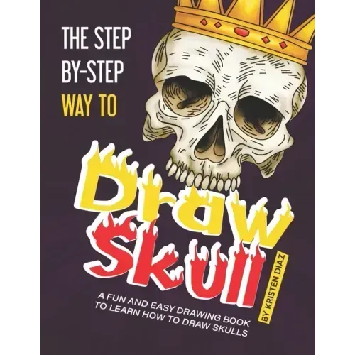 The Step-by-Step Way to Draw Skull: A Fun and Easy Drawing Book to Learn How to Draw Skulls