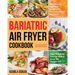 Bariatric Air Fryer Cookbook: Effortless & Delicious Recipes for Healthier Fried Favorites That Will Help You Eat Well & Keep the Weight Off
