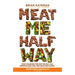 Meat Me Halfway: How Changing the Way We Eat Can Improve Our Lives and Save Our Planet