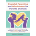 Peaceful Parenting and Mindfulness for Parents and Kids: How to Use Mindful and Empowering Methods for a Joyful Family, Loving Home, and Outstanding R