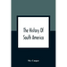 The History Of South America: Containing The Discoveries Of Columbus, The Conquest Of Mexico And Peru, And Other Transactions Of The Spanish In The