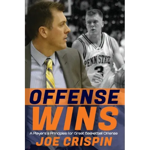 Offense Wins: A Player's 12 Foundational Principles for Great Basketball Offense
