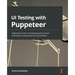 UI Testing with Puppeteer: Implement end-to-end testing and browser automation using JavaScript and Node.js