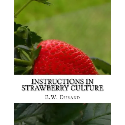Instructions in Strawberry Culture: or, How To Grow Strawberries