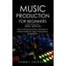 Music Production For Beginners 2022+ Edition: How to Produce Music, The Easy to Read Guide for Music Producers & Songwriters (music business, electron