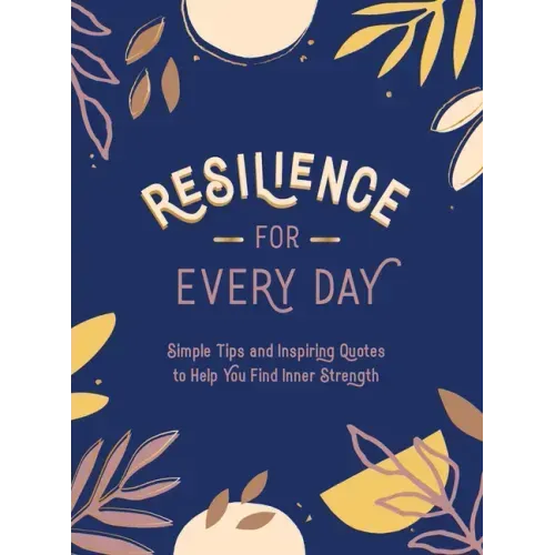 Resilience for Every Day: Simple Tips and Inspiring Quotes to Help You Find Inner Strength