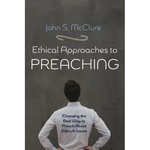 Ethical Approaches to Preaching: Choosing the Best Way to Preach about Difficult Issues