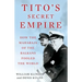 Tito's Secret Empire: How the Maharaja of the Balkans Fooled the World