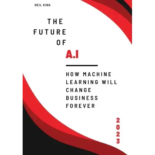 The Future of AI: How Machine Learning Will Change Business Forever