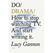 Do Drama: How to Stop Watching Tv. and Start Writing It.