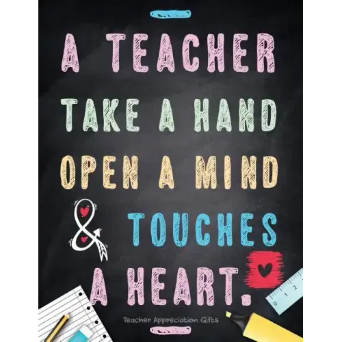Teacher Appreciation Gifts - A Teacher Takes A Hand, Opens A Mind & Touches A Heart: Teacher Gift For End of Year Gift - Thank You - Appreciation - Re
