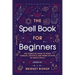 The Spell Book For Beginners: The Complete Guide to Using Candles, Crystals, and Herbs in Over 150 Magic Spells