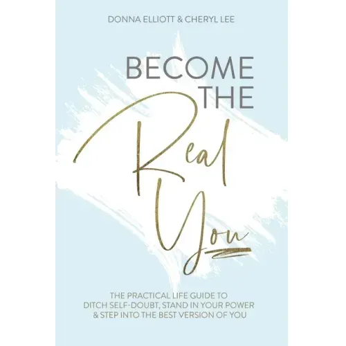 Become the Real You: The Practical Life Guide to Ditch Self Doubt, Stand in Your Power & Step into The Best Version of You