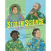 Stolen Science: Thirteen Untold Stories of Scientists and Inventors Almost Written Out of History