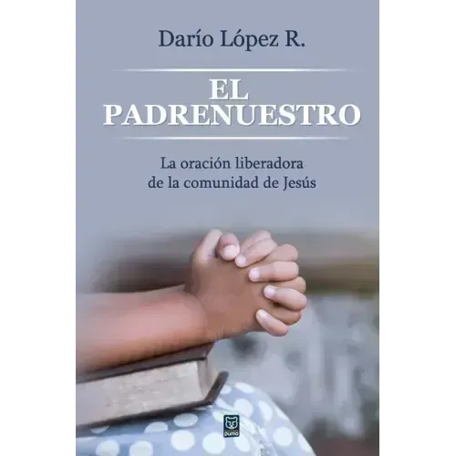 El Padrenuestro: La oración liberadora de la comunidad de Jesús