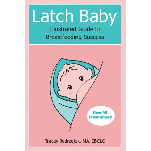Latch Baby: Illustrated Guide to Breastfeeding Success