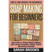 Soap Making For Beginners - Sarah Brooks: Simple Soap Making For Beginners! How To Make All Natural Organic Handmade Soaps That Will Rejuvenate, Nouri