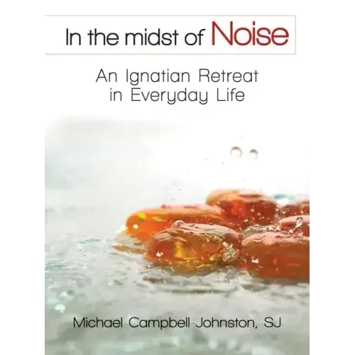 In the Midst of Noise: An Ignatian Retreat in Everyday Life