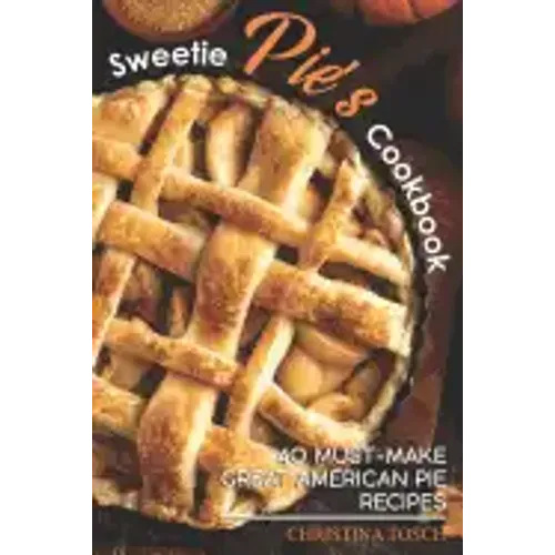 Sweetie Pie's Cookbook: 40 Must-Make Great American Pie Recipes