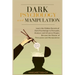 Dark Psychology and Manipulation: Learn the hidden secrets of Dark Psychology to Persuade Analyze and Influence people. Became the Master of Persuasio